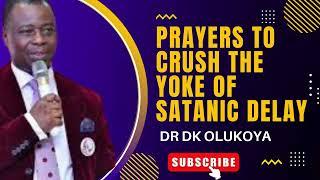 PRAYERS TO CRUSH THE YOKE OF SATANIC DELAY BY DR DK OLUKOYAdr olukoya sermonsdr olukoya messages