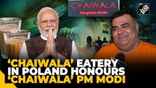 ‘Chaiwala’ owner dedicates eatery to ‘Chaiwala’ PM Modi wishes to serve him at a Poland restaurant