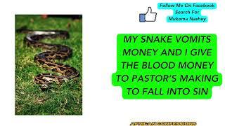 MY SNAKE VOMITS MONEY AND I GIVE THE BLOOD MONEY TO PASTOR’S MAKING TO FALL INTO SIN