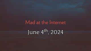 Mad at the Internet June 4th 2024