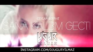 Ceylan Koynat - Sana Kalbım Gectı Uğur Yılmaz Remix