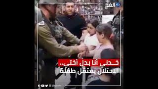 خدني أنا بدل أختي.. قوات الاحتلال الإسرائيلي تعتقل طفلة فلسطينية أمام والديها في الخليل