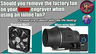 Should you remove the factory fan from your laser engraver when using an inline fan?