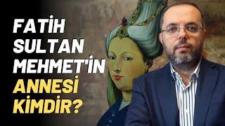 Fatih Sultan Mehmetin Annesi Kimdir?