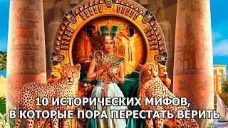 10 ИСТОРИЧЕСКИХ МИФОВ В КОТОРЫЕ ПОРА ПЕРЕСТАТЬ ВЕРИТЬ