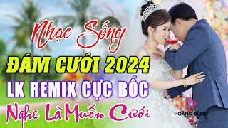 ĐÁM CƯỚI MỞ NHẠC NÀY ĐẢM BẢO CỰC PHÊ - LK NHẠC SỐNG ĐÁM CƯỚI HAY NHẤT 2024 MỞ THẬT TO CẢ HỌ QUẨY