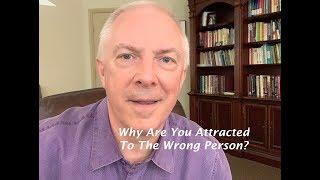 Why Are You Attracted To The Wrong Person?