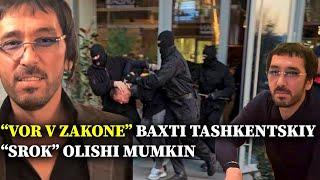 “Vor v zakone” Baxti Tashkentskiy “srok” olishi mumkin