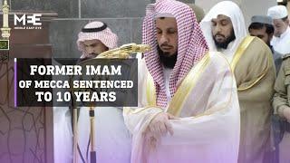 Saudi Arabian court sentences former imam of Meccas Great Mosque to 10 years in prison