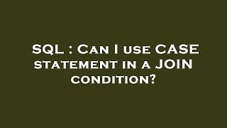 SQL  Can I use CASE statement in a JOIN condition?