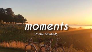 moments - micah edwards lyrics
