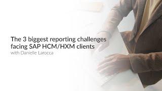 The 3 biggest reporting challenges facing SAP HCMHXM clients