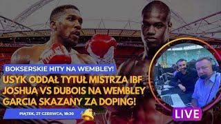 JOSHUA VS DUBOIS NA WEMBLEY USYK ODDAŁ PAS GARCIA NA DOPINGU. PRZED NAMI BAM VS ESTRADA + TEOFIMO