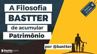 A Filosofia Bastter de Acumular Patrimônio