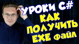 Уроки C#  Как сделать EXE файл в Visual Studio