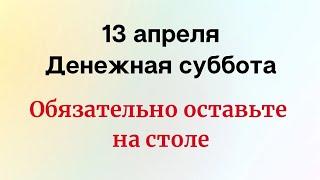 13 апреля - Денежная суббота. Обязательно оставьте это на столе.