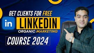 Get Clients for Free Using Organic Strategies  LinkedIn Organic Marketing Course 2024