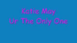 Katie May- Ur The Only One