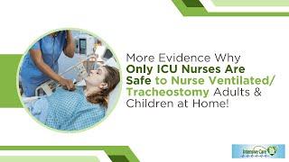 More Evidence Why Only ICU Nurses Are Safe to Nurse VentilatedTracheostomy Adults&Children at Home