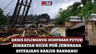 BANJIR BANDANG TERJANG JEMBATAN BILUK POH JEMBRANA AKIBATKAN AKSES GILIMANUK-DENPASAR PUTUS TOTAL