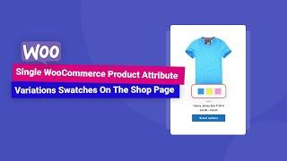 How To Show Single WooCommerce Product Attribute Variations Swatches On The Shop Page