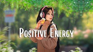 Positive Energy  Morning songs to help you relax in a refreshing mood  Morning Vibes