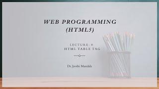 Web programming HTML5 Lecture #8 HTML Table Tag