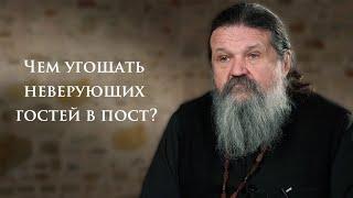 ЧЕМ УГОЩАТЬ НЕВЕРУЮЩИХ ГОСТЕЙ В ПОСТ? о. Андрей Лемешонок