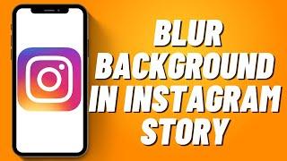 How to Blur Background in Instagram Story 2023 Updated