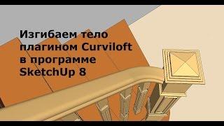 Изгибаем тело поверхность плоскость поручень плагином Curviloft  в программе SketchUp 8 скетчап.