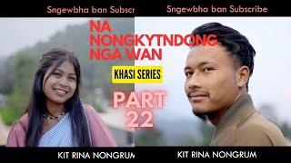 Na Nongkyndong Nga Wan  Part 22  Khasi Series