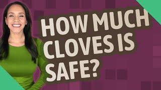 How much cloves is safe?