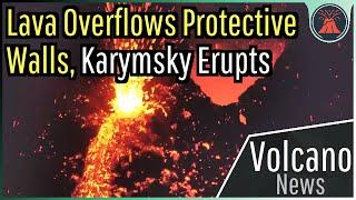 This Week in Volcano News Lava Overflows Protective Walls Karymsky Erupts