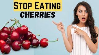 Stay AWAY from Cherries Just a  few will do this to your body