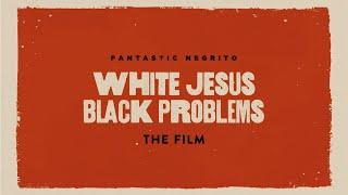 Fantastic Negrito - White Jesus Black Problems Full Film