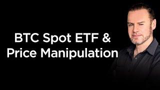 Will BTC Spot ETF Allow Manipulators to Manipulate Price?