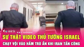 Sự thật video Thủ tướng Israel chạy vội vào hầm trú ẩn khi Iran tấn công  Nghệ An TV