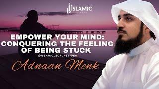 Empower Your Mind Conquering The Feeling of being Stuck - Adnaan Menk