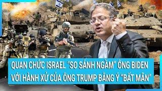 Quan chức Israel lộ ý “bất mãn” với ông Biden “so sánh ngầm” với hành xử của ông Trump