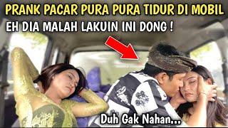 PRANK PACAR KETIDURAN DI MOBIL GAK NYANGKA DIA LAKUIN INI 