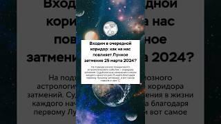 КОРИДОР ЗАТМЕНИЙ С ЛУННОГО ЗАТМЕНИЯ 25.03.2024  КОРРЕКЦИЯ ПРОШЛОГО ДЛЯ НОВОГО ️