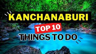 Kanchanaburi Thailand 2022  Top 10 Things to Do  Travel Inspiration