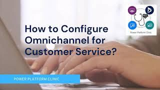 How to Configure Omnichannel for Customer Service