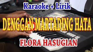 DENGGAN MARTADING HATA KARAOKE FLORA HASUGIAN