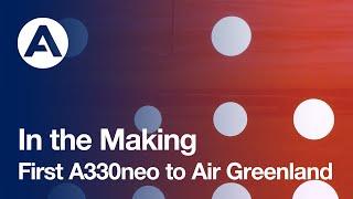 In the Making First #A330neo to Air Greenland