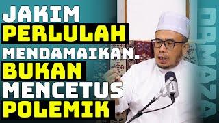 Prof Dato Dr MAZA - Jakim Perlulah Mendamaikan. Bukan Mencetus Polemik.