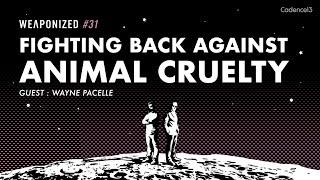 Fighting Back Against Animal Cruelty  WEAPONIZED  EP #31