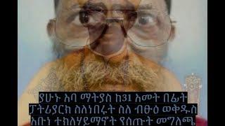 MUST WATCH ያሁኑ አባ ማትያስ ከ31 አመት በፊት ፓትሪያርክ ስለነበሩት ስለ ብፁዕ ወቅዱስ አቡነ ተክለሃይማኖትየሰጡት መግለጫ