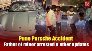 Pune Porsche Accident Father of minor arrested & other updates