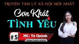 Truyện Tâm Lý Xã Hội Hay - Cơn Khát Tình Yêu Tập 5 - Được Tú Quỳnh Diễn Đọc Mỗi Ngày